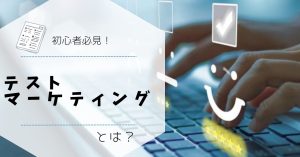 テストマーケティングとは？代表的な手法や結果を本番に活かすコツを解説