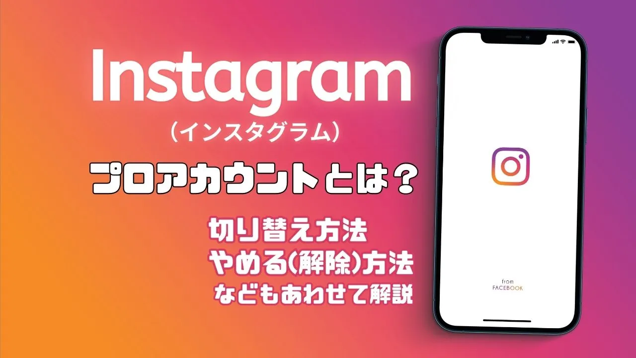 Instagram（インスタグラム）のプロアカウントとは？切り替え方法・やめる（解除）方法などもあわせて解説
