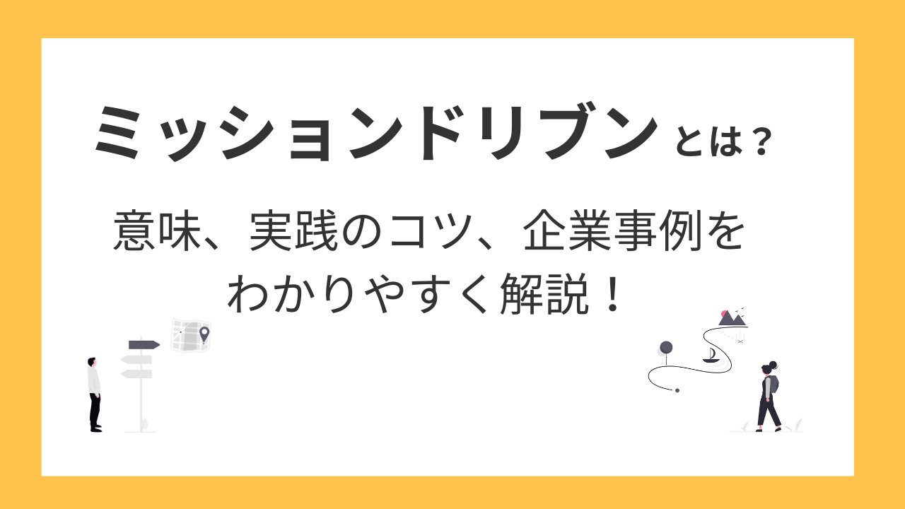ミッションドリブンとは？意味、実践のコツ、企業事例、導入による組織の変化まで徹底解説