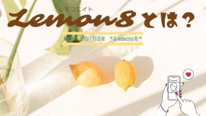 Lemon8（レモンエイト）とはどんなアプリ？危険性は？使い方や機能について解説