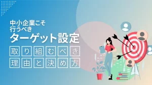 ターゲット設定とは？中小企業こそ取り組むべき理由と決め方を解説