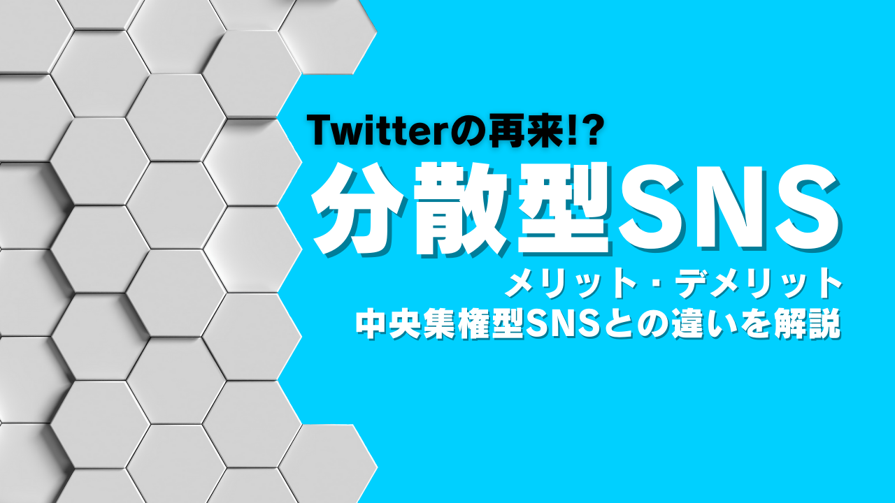 分散型SNSとは？メリット・デメリット・中央集権型SNSとの違い