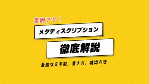 メタディスクリプションとは？最適な文字数や書き方と確認方法まとめ