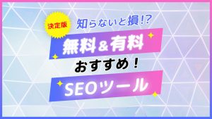 SEOツールおすすめ無料・有料17選！知らないと損する主要機能と選び方のポイント