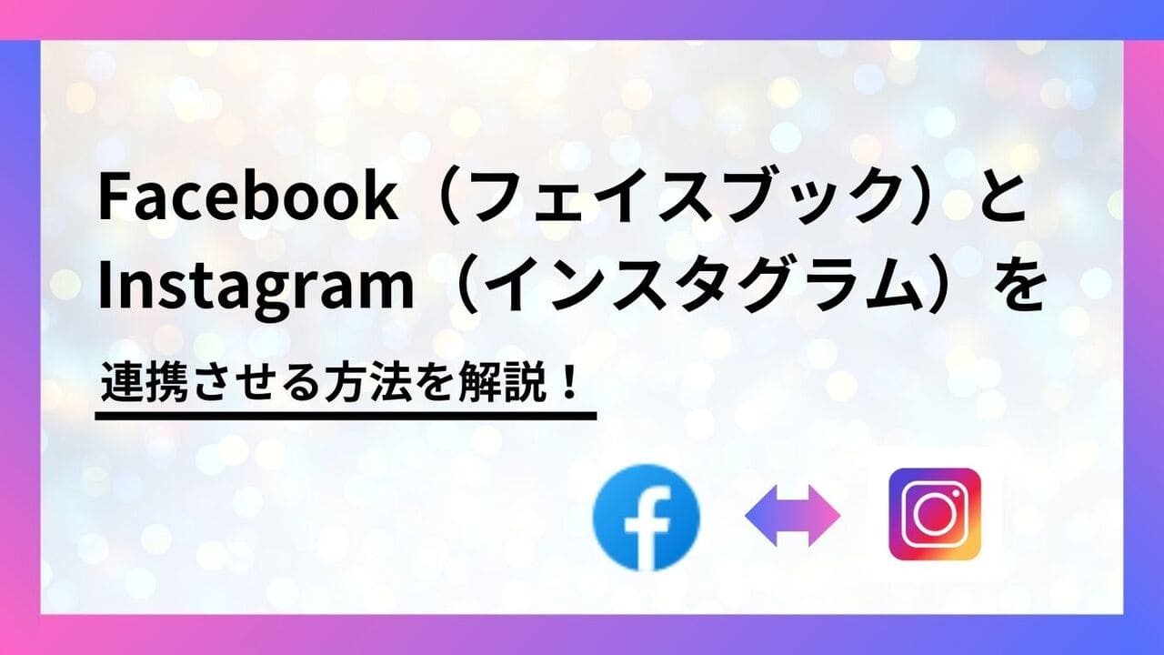 2024年度版】FacebookとInstagramを連携させる方法を解説！解除法やメリット・デメリットも紹介