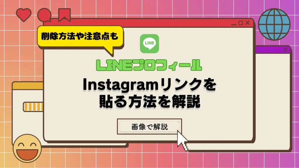 【LINEプロフィール】Instagram（インスタグラム）リンクを貼る方法を解説！削除方法や注意点とは？