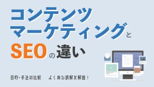 コンテンツマーケティングとSEOの違いとは？目的や手法の比較とよくある誤解を解説！