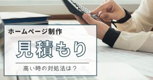 ホームページ制作の見積書の項目例まとめ！見積もりが高い時の対処法も解説