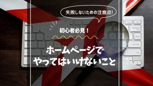 ホームページでやってはいけないこと25選！失敗しないための注意点を解説