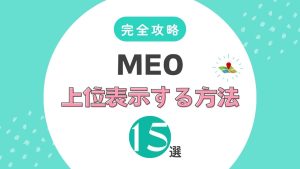 MEO攻略して上位表示する方法15選｜順位の上げ方と上がらない原因を解説