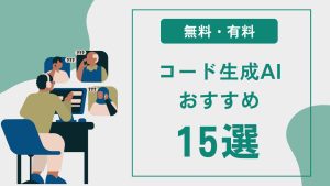 コード生成AIおすすめ15選！無料でアプリ開発ができるツールをご紹介