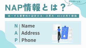 NAP情報とは？統一する重要性や設定方法・注意点・MEO活用を解説