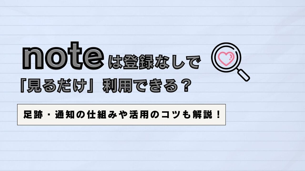 noteは「見るだけ」で足跡が残る？閲覧履歴や通知の仕組み、ログインなしで無料でできること