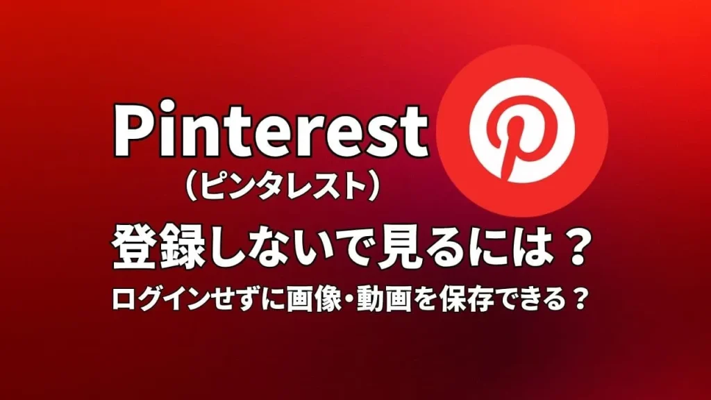 Pinterest(ピンタレスト)に登録しないで見るには?ログインせずに画像・動画を保存できる?