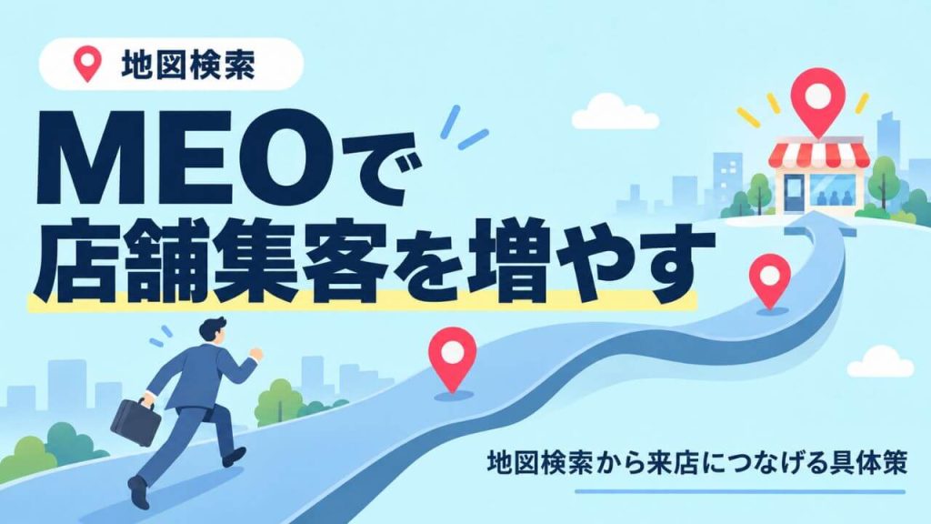 MEOで店舗集客を増やす方法｜Googleマップから来店につなげる具体策