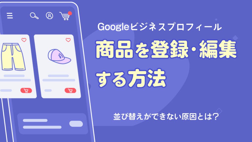 Googleビジネスプロフィールの商品を登録・編集する方法を解説！並び替えができない原因とはのアイキャッチ画像