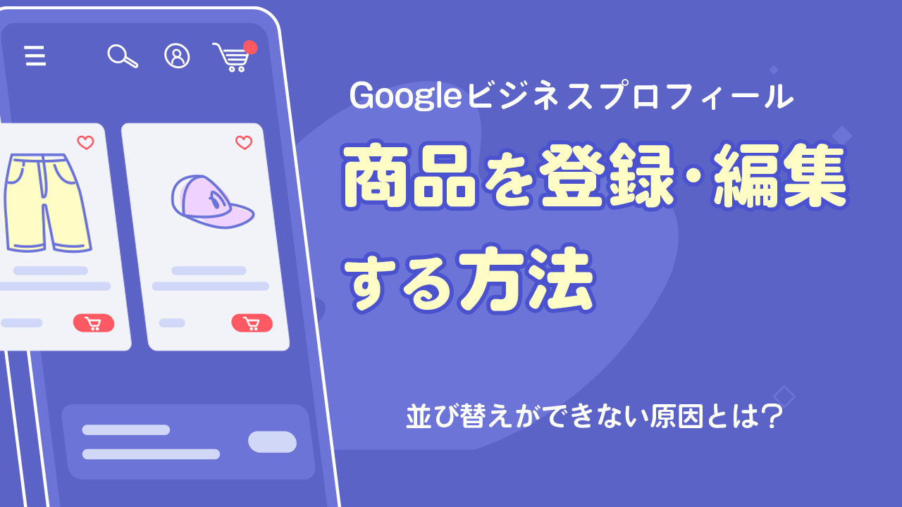 Googleビジネスプロフィールの商品を登録・編集する方法を解説！並び