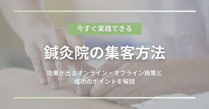 鍼灸院の集客方法！効果が出るオンライン・オフライン施策と成功のポイントを解説