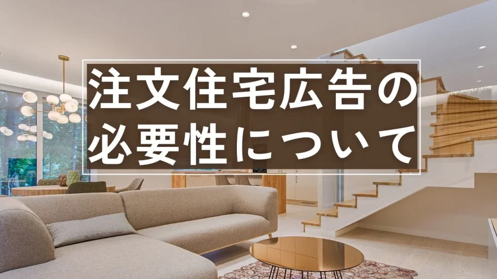 注文住宅広告の必要性について