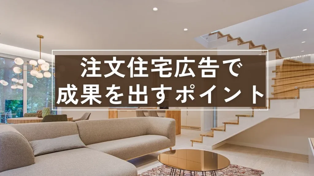 注文住宅広告で成果を出すポイント