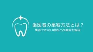 歯医者の集客方法とは？集客できない原因と改善策も解説