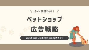 ペットショップの広告戦略！Webを活用した運用方法と成功のコツも解説