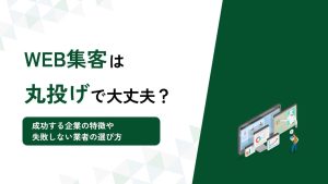 Web集客丸投げは大丈夫？成功する企業の特徴と失敗しない業者の選び方