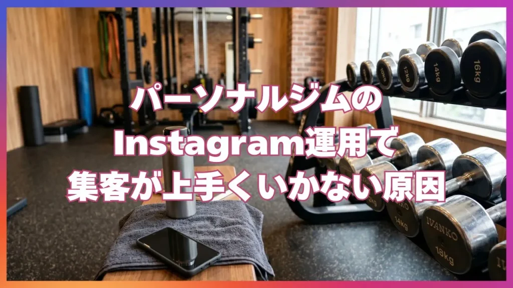 パーソナルジムのInstagram運用で集客が失敗しやすい原因
