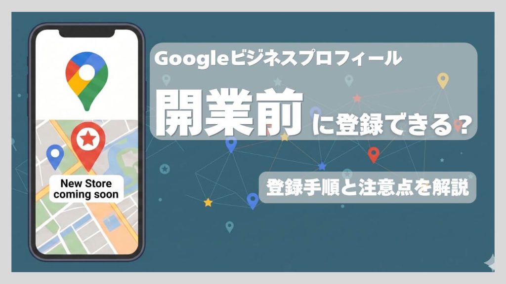 Googleビジネスプロフィールは開業前でも登録できる？手順と注意点を解説のアイキャッチ画像