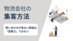 物流会社の集客方法5選！荷主に選ばれるWeb戦略と問い合わせ導線の作り方