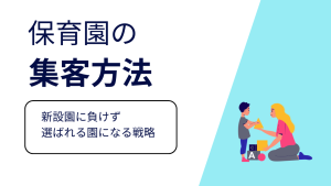 保育園の集客方法5選｜新設園に負けず選ばれる園になる戦略