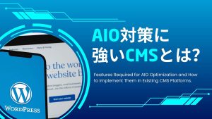 AIO対策に強いCMSとは？必要な機能と既存CMSでの対策方法